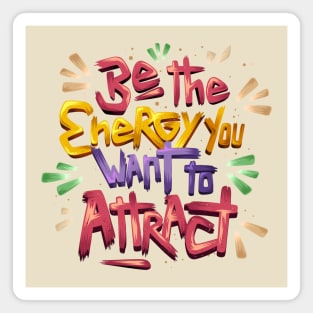 Be The Energy You Want To Attract Magnet